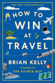 Book cover of: How to Win at Travel. By: Brian Kelly