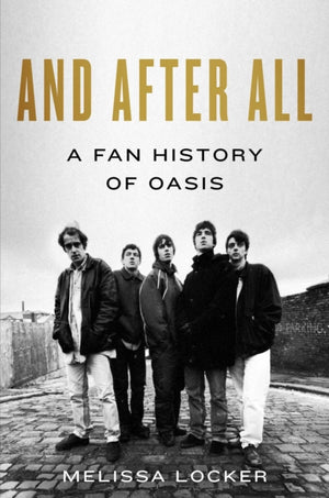 And After All, A Fan History of Oasis