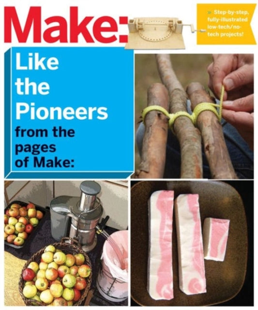 Book cover of: Make: Like The Pioneers. By: The Editors of Make: