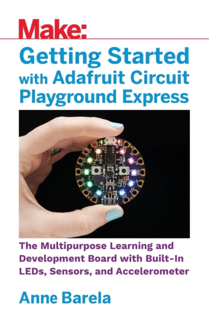 Book cover of: Getting Started with Adafruit Circuit Playground Express. By: Anne Barela