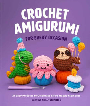 Crochet Amigurumi for Every Occasion, 21 Easy Projects to Celebrate Life's Happy Moments