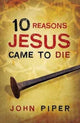 Book cover of: 10 Reasons Jesus Came to Die (Pack of 25). By: John Piper