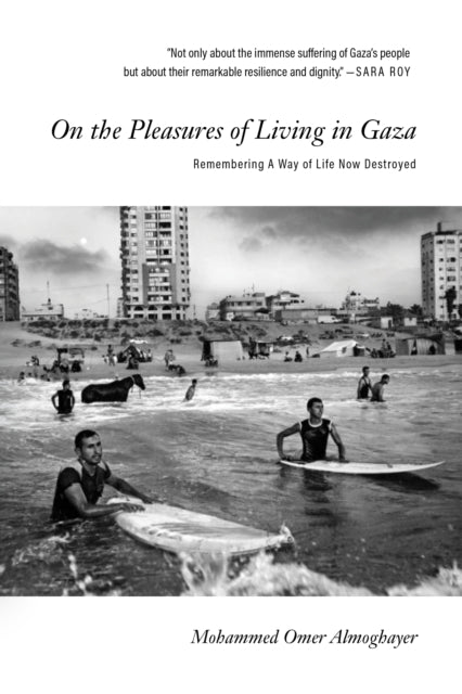 On the Pleasures of Living in Gaza, Remembering A Way of Life Now Destroyed 9781682196175 Mohammed Omer