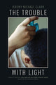 Book cover of: Trouble with Light. By: Jeremy Michael Clark