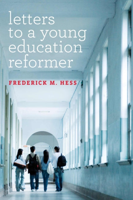 Book cover of: Letters to a Young Education Reformer. By: Frederick M. Hess