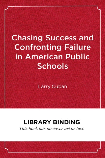 Book cover of: Chasing Success and Confronting Failure in American Public Schools. By: Larry Cuban