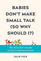 Book cover of: Babies Don't Make Small Talk (So Why Should I?). By: Julie Vick