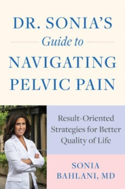 Book cover of: Dr. Sonia's Guide to Navigating Pelvic Pain. By: Sonia Bahlani
