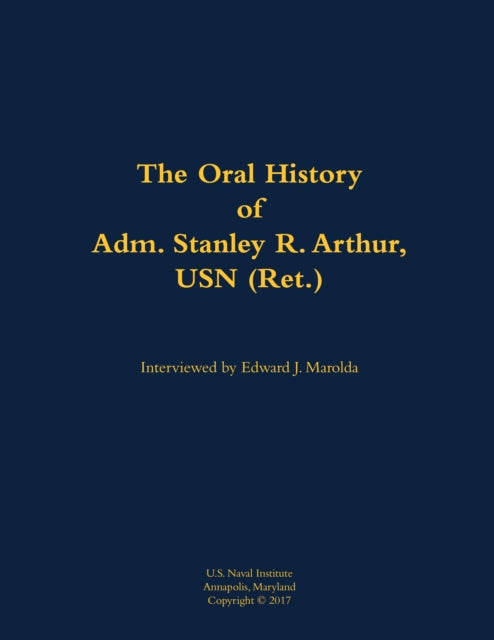Book cover of: Oral History of Adm. Stanley R. Arthur, USN (Ret.). By: Stanley R. Arthur