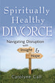 Book cover of: Spiritually Healthy Divorce. By: Carolyne Call