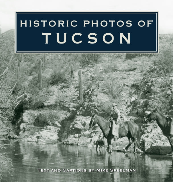 Book cover of: Historic Photos of Tucson. By: Mike Speelman