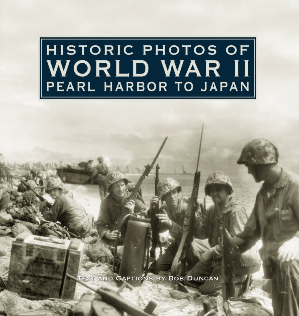 Book cover of: Historic Photos of World War II: Pearl Harbor to Japan. By: Bob Duncan