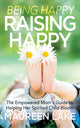 Book cover of: Being Happy, Raising Happy. By: Maureen Lake