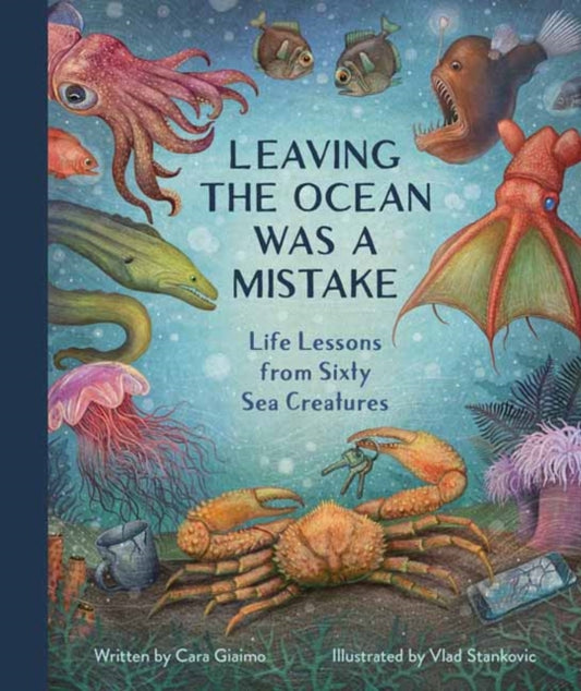 Leaving the Ocean Was a Mistake, Life Lessons from Sixty Sea Creatures 9781683695073 Cara Giaimo