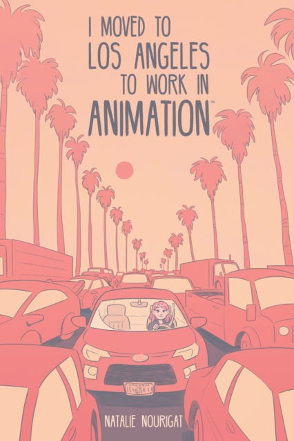 Book cover of: I Moved to Los Angeles to Work in Animation. By: Natalie Nourigat