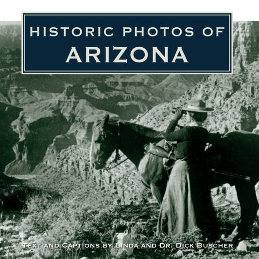 Book cover of: Historic Photos of Arizona. By: Dick Buscher