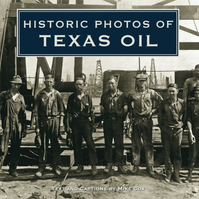 Book cover of: Historic Photos of Texas Oil. By: Cox, Mike