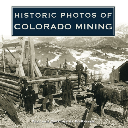 Book cover of: Historic Photos of Colorado Mining. By: Ed Raines