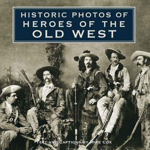 Book cover of: Historic Photos of Heroes of the Old West. By: Cox, Mike