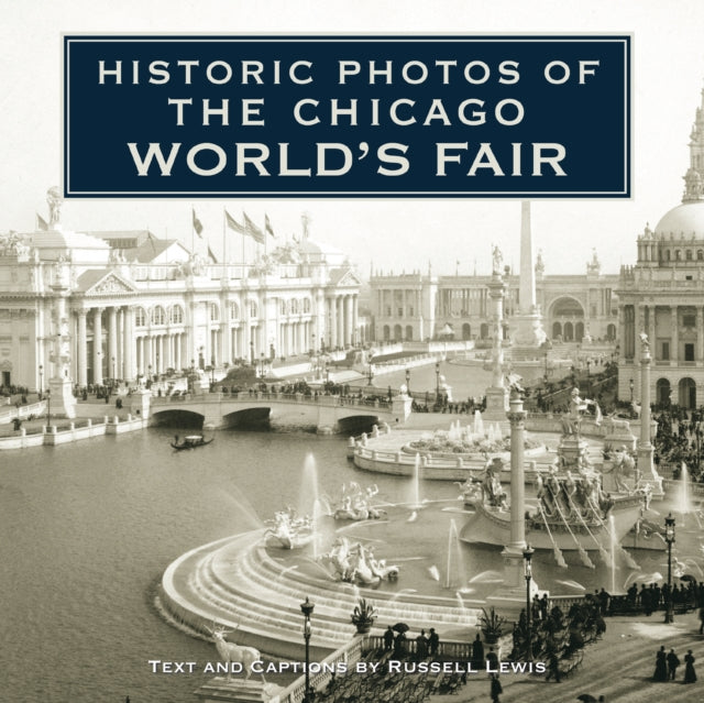 Book cover of: Historic Photos of the Chicago World's Fair. By: Russell Lewis