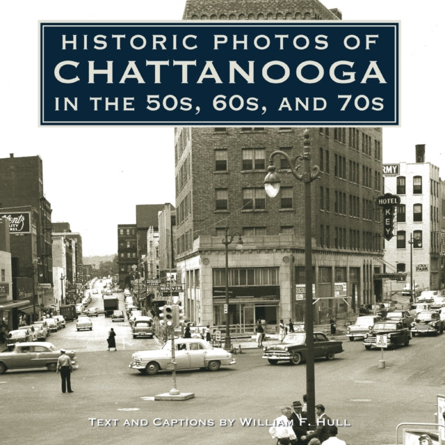 Book cover of: Historic Photos of Chattanooga in the 50s, 60s and 70s. By: William F. Hull