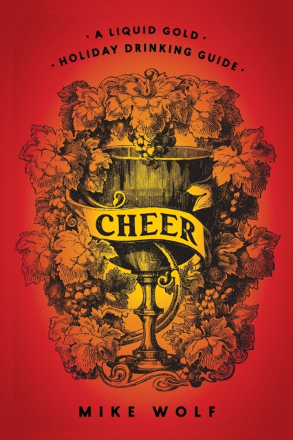Book cover of: Cheer: A Liquid Gold Holiday Drinking Guide. By: Mike Wolf