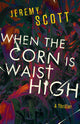 Book cover of: When the Corn Is Waist High. By: Jeremy Scott