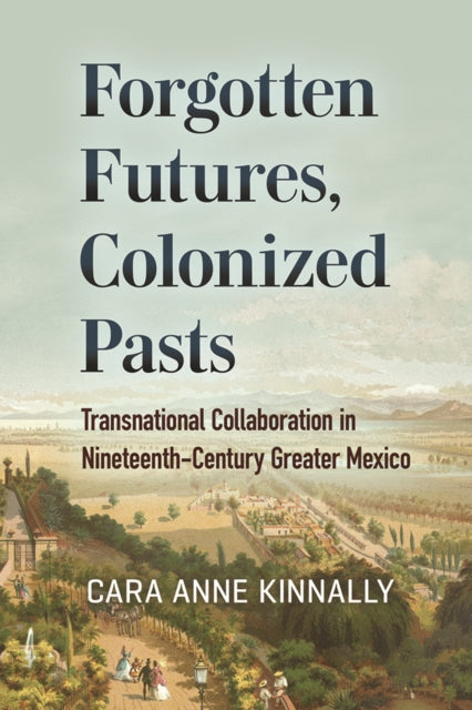 Book cover of: Forgotten Futures, Colonized Pasts. By: Cara Anne Kinnally