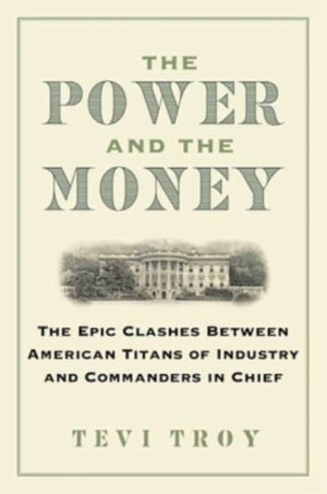 Power and the Money, The Epic Clashes Between Commanders in Chief and Titans of Industry