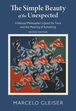 Simple Beauty of the Unexpected - A Natural Philosopher`s Quest for Trout and the Meaning of Everything