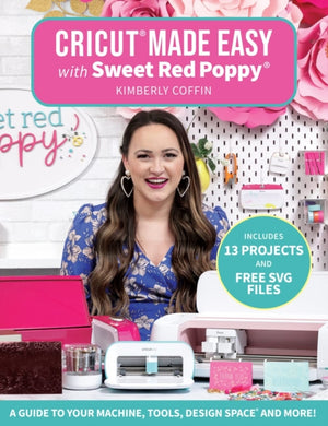Cricut® Made Easy with Sweet Red Poppy®, A Guide to Your Machine, Tools, Design Space® and More!