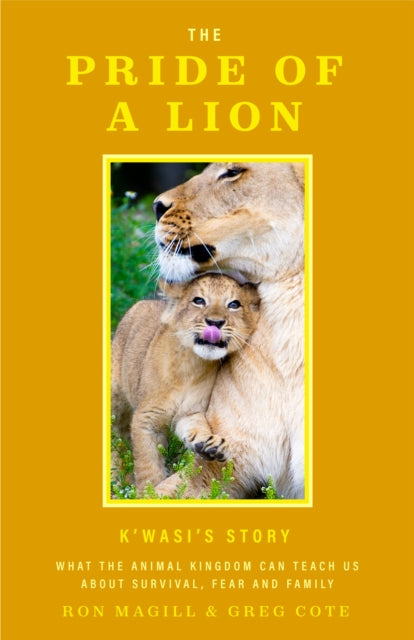 Pride of a Lion, What the Animal Kingdom Can Teach Us About Survival, Fear and Family (A True Animal Survival Story) 9781684811663 Ron Magill