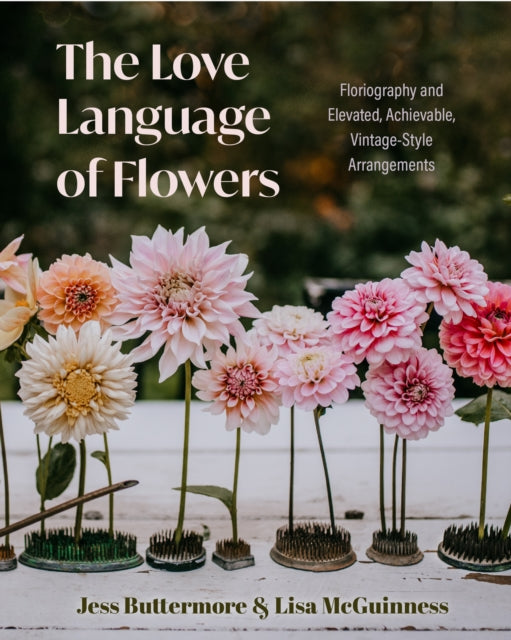 Love Language of Flowers, Floriography and Elevated, Achievable, Vintage-Style Arrangements (Types of Flowers, History of Flowers, and Flower Meanings) 9781684811915 Jessica Buttermore