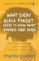 Book cover of: What Every Black Parent Needs to Know about Saving Our Sons. By: Marita Golden