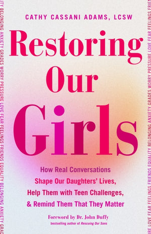 Restoring Our Girls, How Real Conversations Shape Our Daughters' Lives, Help Them with Teen Challenges, and Remind Them That They Matter