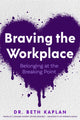 Braving the Workplace, Belonging at the Breaking Point 9781684816958 Beth Kaplan