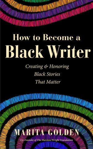 How to Become a Black Writer, Creating and Honoring Black Stories That Matter