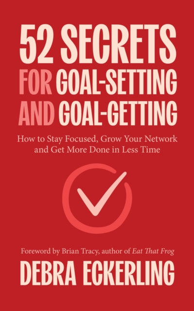 52 Secrets for Goal-Setting and Goal-Getting, How to Stay Focused, Grow Your Network and Get More Done in Less Time 9781684817177 Debra Eckerling