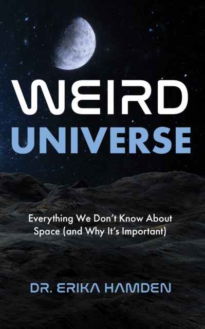 Weird Universe, Everything We Don't Know about Space (and Why It's Important) 9781684817283 Erika Hamden
