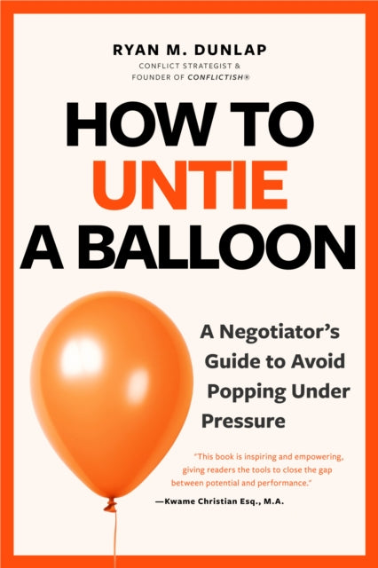 How to Untie a Balloon, A Hostage Negotiator's Guide to Avoid Popping Under Pressure 9781684817306 Ryan Dunlap