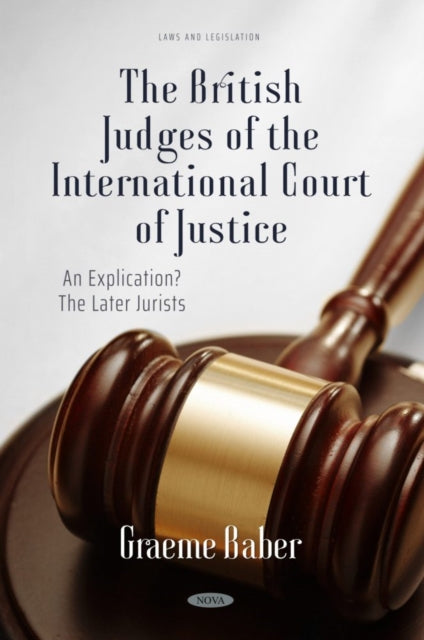 Book cover of: British Judges of the International Court of Justice: An Explication? The Later Jurists. By: Graeme Baber