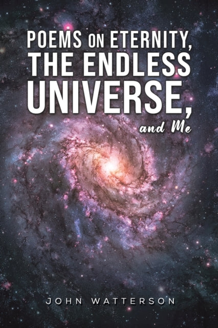 Book cover of: Poems on Eternity, the Endless Universe, and Me. By: John Watterson
