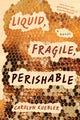 Book cover of: Liquid, Fragile, Perishable. By: Carolyn Kuebler