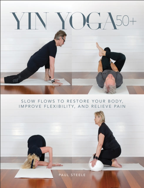 Book cover of: Yin Yoga 50+. By: Paul Steele