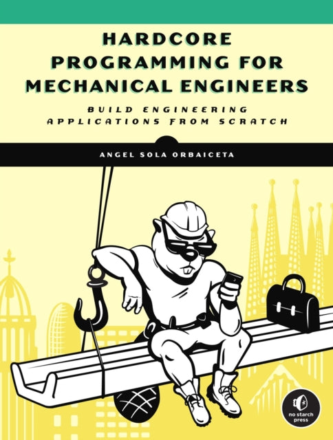Book cover of: Hardcore Programming for Mechanical Engineers. By: Angel Sola
