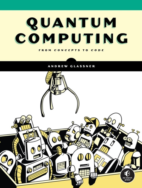 Quantum Computing, From Concepts to Code 9781718504004 Andrew Glassner