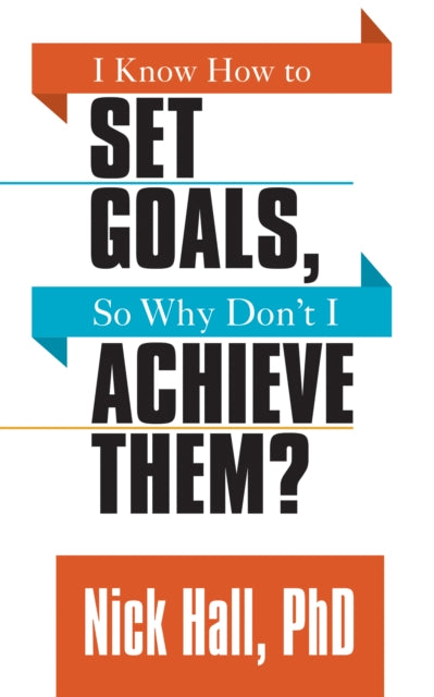 Book cover of: I Know How to Set Goals so Why Don't I Achieve Them?. By: Nick Hall PhD