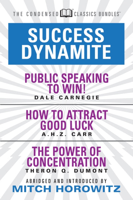 Book cover of: Success Dynamite (Condensed Classics): featuring Public Speaking to Win!, How to Attract Good Luck, and The Power of Concentration. By: Dale Carnegie