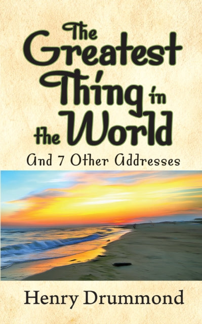 Book cover of: Greatest Thing in the World and 7 Other Addresses. By: Henry Drummond