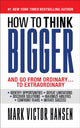 Book cover of: How to Think Bigger. By: Mark Victor Hansen